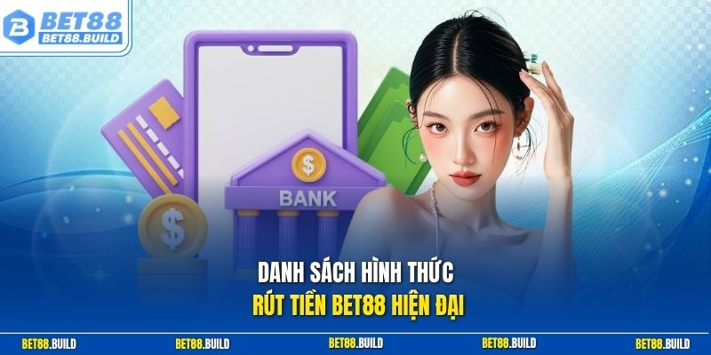 Danh sách hình thức rút tiền BET88 hiện đại